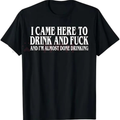 "I Came Here To Drink" Funny Meme T-Shirt
