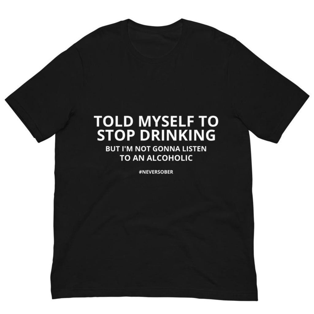 "Told Myself to Stop Drinking" Funny T-Shirt - Sarcastic Alcohol Humor Tee, Unisex Party & Casual Top